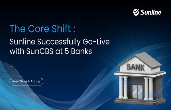 The Core Shift: Sunline Successfully Go-Live with SunCBS at 5 Banks