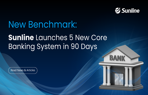 New Benchmark: Sunline Launches 5 New Core Banking System in 90 Days