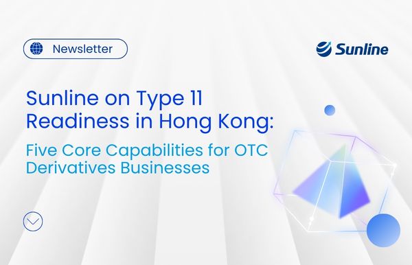 Sunline on Type 11 Readiness in Hong Kong: Five Core Capabilities for OTC Derivatives Businesses