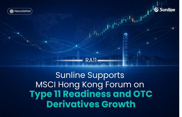 Sunline Supports MSCI Hong Kong Forum on Type 11 Readiness and OTC Derivatives Growth