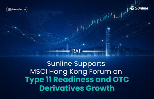 Sunline Supports MSCI Hong Kong Forum on Type 11 Readiness and OTC Derivatives Growth